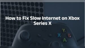 How to Fix Slow Wifi on Xbox Series X
